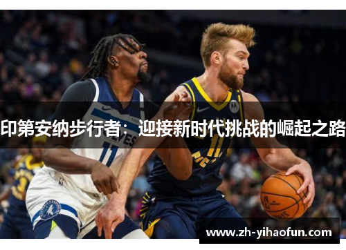 印第安纳步行者：迎接新时代挑战的崛起之路